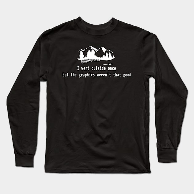 I went outside once but the graphics weren't that good Long Sleeve T-Shirt by pickledpossums